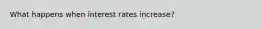 What happens when interest rates increase?