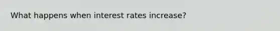 What happens when interest rates increase?