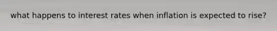 what happens to interest rates when inflation is expected to rise?