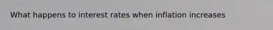 What happens to interest rates when inflation increases