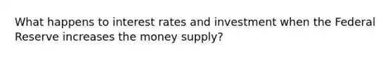 What happens to interest rates and investment when the Federal Reserve increases the money supply?