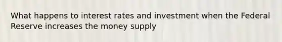 What happens to interest rates and investment when the Federal Reserve increases the money supply