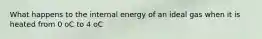 What happens to the internal energy of an ideal gas when it is heated from 0 oC to 4 oC