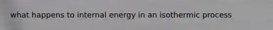 what happens to internal energy in an isothermic process