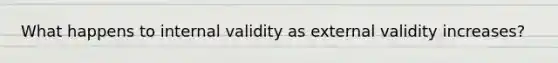 What happens to internal validity as external validity increases?