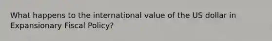 What happens to the international value of the US dollar in Expansionary Fiscal Policy?