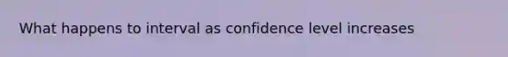 What happens to interval as confidence level increases