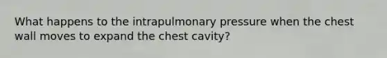 What happens to the intrapulmonary pressure when the chest wall moves to expand the chest cavity?