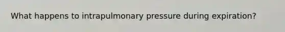 What happens to intrapulmonary pressure during expiration?