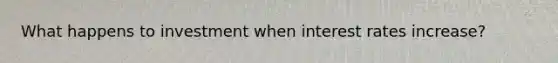 What happens to investment when interest rates increase?