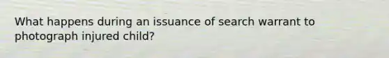 What happens during an issuance of search warrant to photograph injured child?