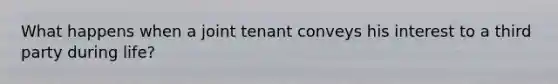 What happens when a joint tenant conveys his interest to a third party during life?