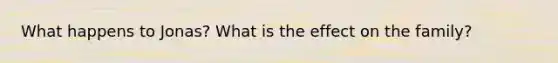 What happens to Jonas? What is the effect on the family?