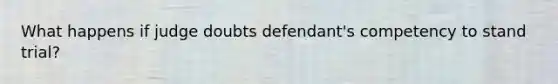 What happens if judge doubts defendant's competency to stand trial?