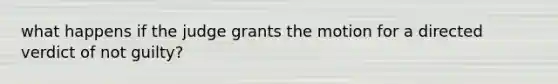 what happens if the judge grants the motion for a directed verdict of not guilty?