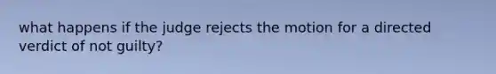 what happens if the judge rejects the motion for a directed verdict of not guilty?
