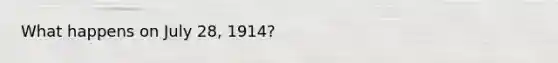 What happens on July 28, 1914?