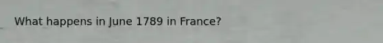 What happens in June 1789 in France?