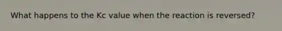 What happens to the Kc value when the reaction is reversed?