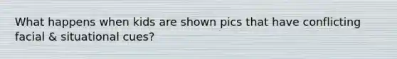 What happens when kids are shown pics that have conflicting facial & situational cues?