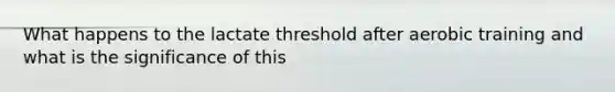 What happens to the lactate threshold after aerobic training and what is the significance of this