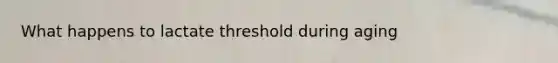 What happens to lactate threshold during aging