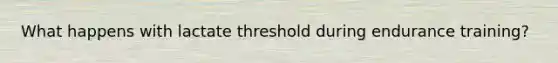 What happens with lactate threshold during endurance training?