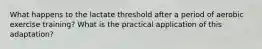 What happens to the lactate threshold after a period of aerobic exercise training? What is the practical application of this adaptation?