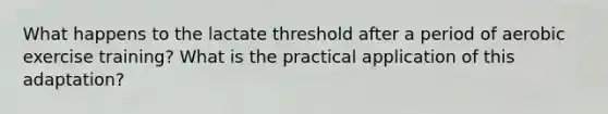 What happens to the lactate threshold after a period of aerobic exercise training? What is the practical application of this adaptation?
