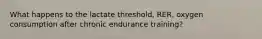What happens to the lactate threshold, RER, oxygen consumption after chronic endurance training?