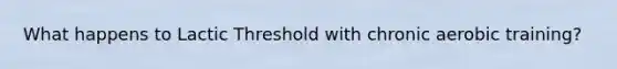 What happens to Lactic Threshold with chronic aerobic training?