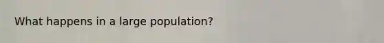 What happens in a large population?