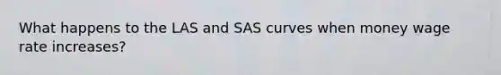 What happens to the LAS and SAS curves when money wage rate increases?