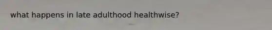 what happens in late adulthood healthwise?