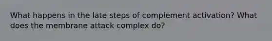 What happens in the late steps of complement activation? What does the membrane attack complex do?