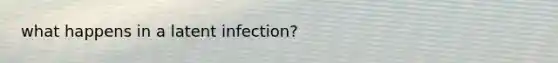 what happens in a latent infection?