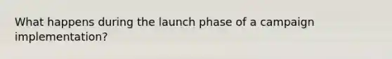 What happens during the launch phase of a campaign implementation?