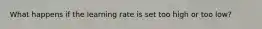 What happens if the learning rate is set too high or too low?