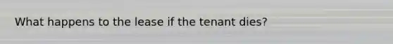 What happens to the lease if the tenant dies?