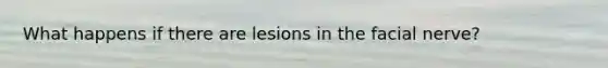 What happens if there are lesions in the facial nerve?