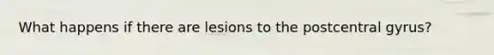 What happens if there are lesions to the postcentral gyrus?