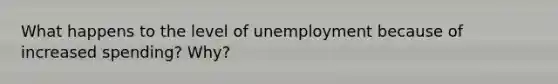 What happens to the level of unemployment because of increased spending? Why?