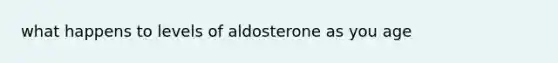 what happens to levels of aldosterone as you age