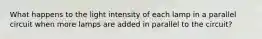 What happens to the light intensity of each lamp in a parallel circuit when more lamps are added in parallel to the circuit?