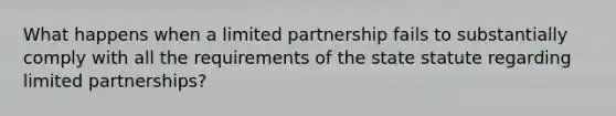 What happens when a limited partnership fails to substantially comply with all the requirements of the state statute regarding limited partnerships?