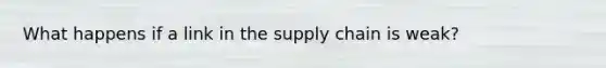 What happens if a link in the supply chain is weak?