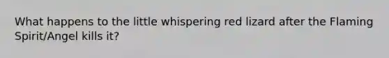 What happens to the little whispering red lizard after the Flaming Spirit/Angel kills it?