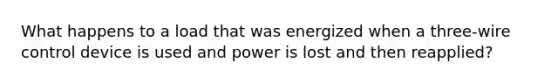 What happens to a load that was energized when a three-wire control device is used and power is lost and then reapplied?