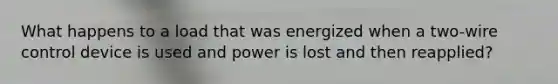 What happens to a load that was energized when a two-wire control device is used and power is lost and then reapplied?