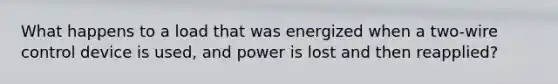 What happens to a load that was energized when a two-wire control device is used, and power is lost and then reapplied?